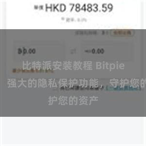 比特派安装教程 Bitpie钱包：强大的隐私保护功能，守护您的资产