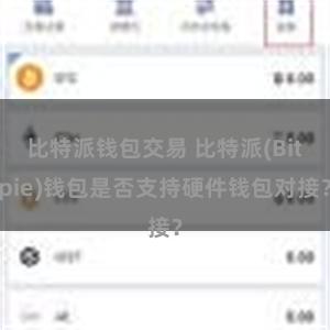 比特派钱包交易 比特派(Bitpie)钱包是否支持硬件钱包对接？