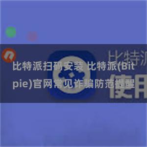 比特派扫码安装 比特派(Bitpie)官网常见诈骗防范提醒